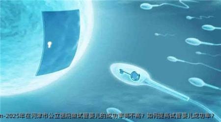 2025年在河津市公立医院做代孕的成功率高不高？如何提高代孕成功率？