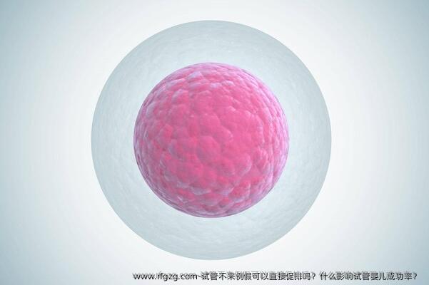 试管不来例假可以直接促排吗？什么影响代孕成功率？ 